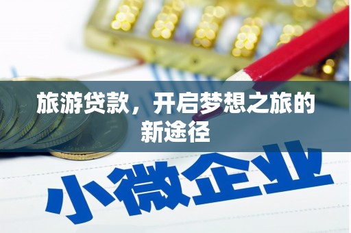 竹山旅游贷款，开启梦想之旅的新途径