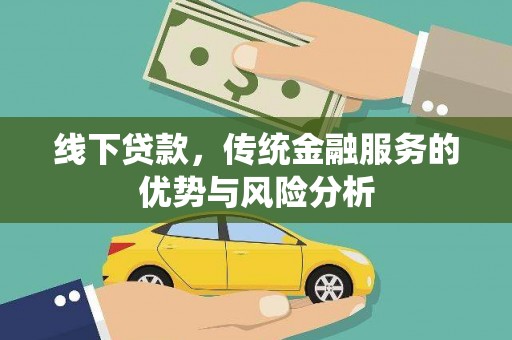 竹山线下贷款，传统金融服务的优势与风险分析