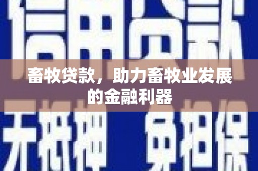 竹山畜牧贷款，助力畜牧业发展的金融利器