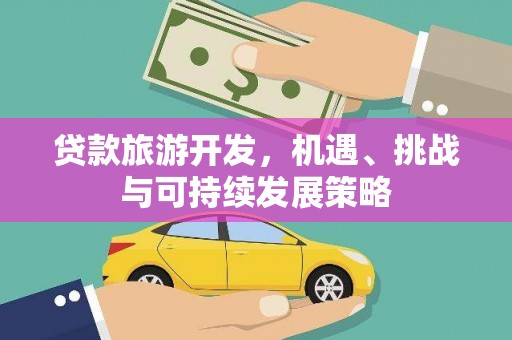 竹山贷款旅游开发，机遇、挑战与可持续发展策略