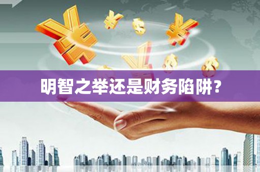 竹山明智之举还是财务陷阱？