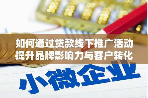 竹山如何通过贷款线下推广活动提升品牌影响力与客户转化率