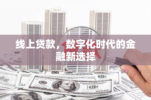 竹山线上贷款，数字化时代的金融新选择