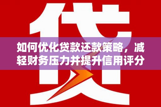 竹山如何优化贷款还款策略，减轻财务压力并提升信用评分