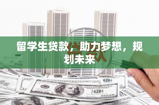 竹山留学生贷款，助力梦想，规划未来