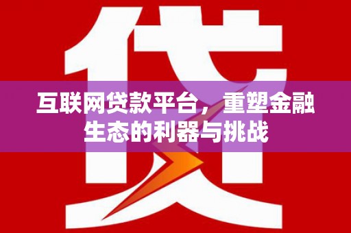 竹山互联网贷款平台，重塑金融生态的利器与挑战