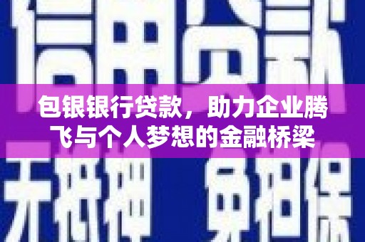竹山包银银行贷款，助力企业腾飞与个人梦想的金融桥梁
