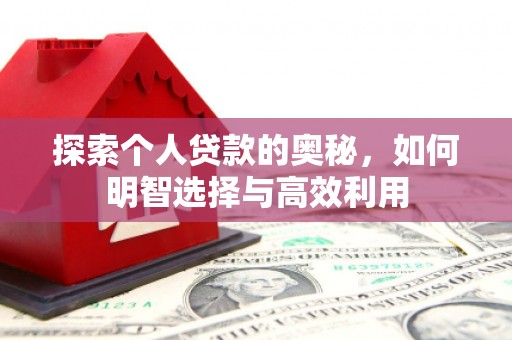 竹山探索个人贷款的奥秘，如何明智选择与高效利用