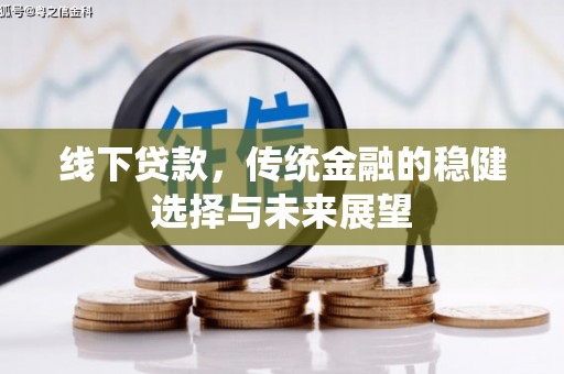 竹山线下贷款，传统金融的稳健选择与未来展望