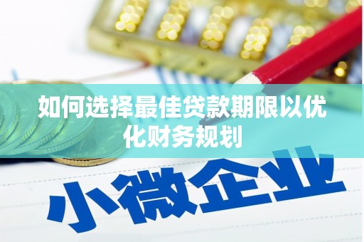 竹山如何选择最佳贷款期限以优化财务规划