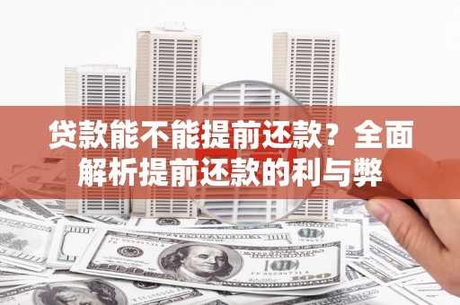 竹山贷款能不能提前还款？全面解析提前还款的利与弊