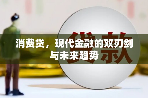 竹山消费贷，现代金融的双刃剑与未来趋势