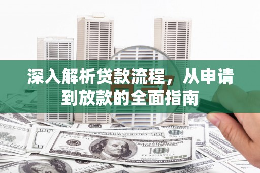 竹山深入解析贷款流程，从申请到放款的全面指南