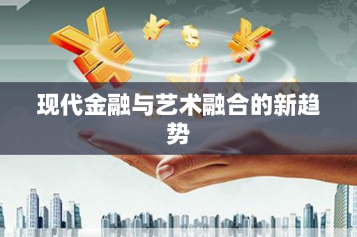 竹山现代金融与艺术融合的新趋势