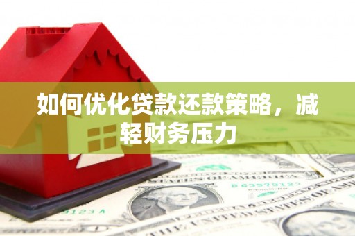 竹山如何优化贷款还款策略，减轻财务压力