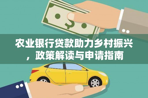 竹山农业银行贷款助力乡村振兴，政策解读与申请指南