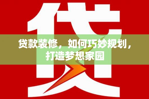 竹山贷款装修，如何巧妙规划，打造梦想家园