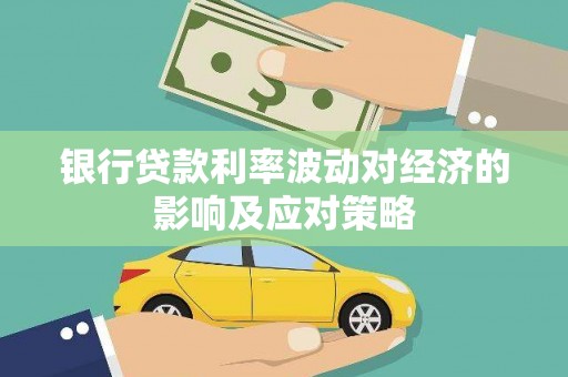 竹山银行贷款利率波动对经济的影响及应对策略