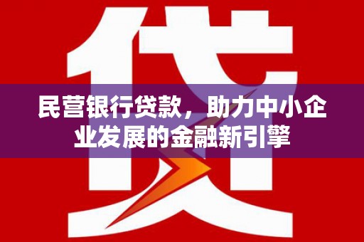 竹山民营银行贷款，助力中小企业发展的金融新引擎