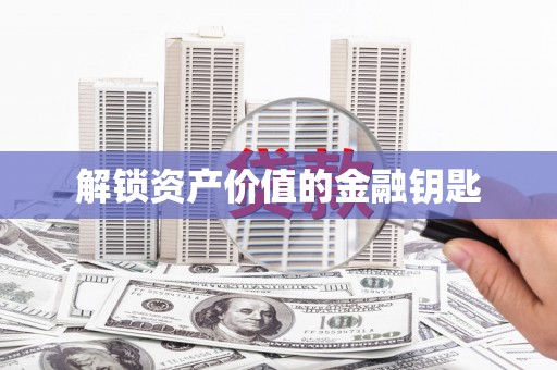 竹山解锁资产价值的金融钥匙